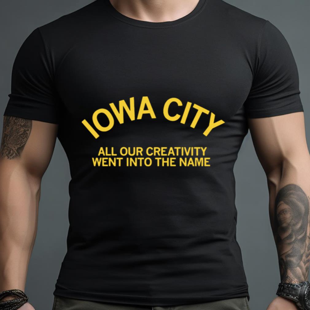 Iowa City All Our Creativity Went Into The Name Shirt