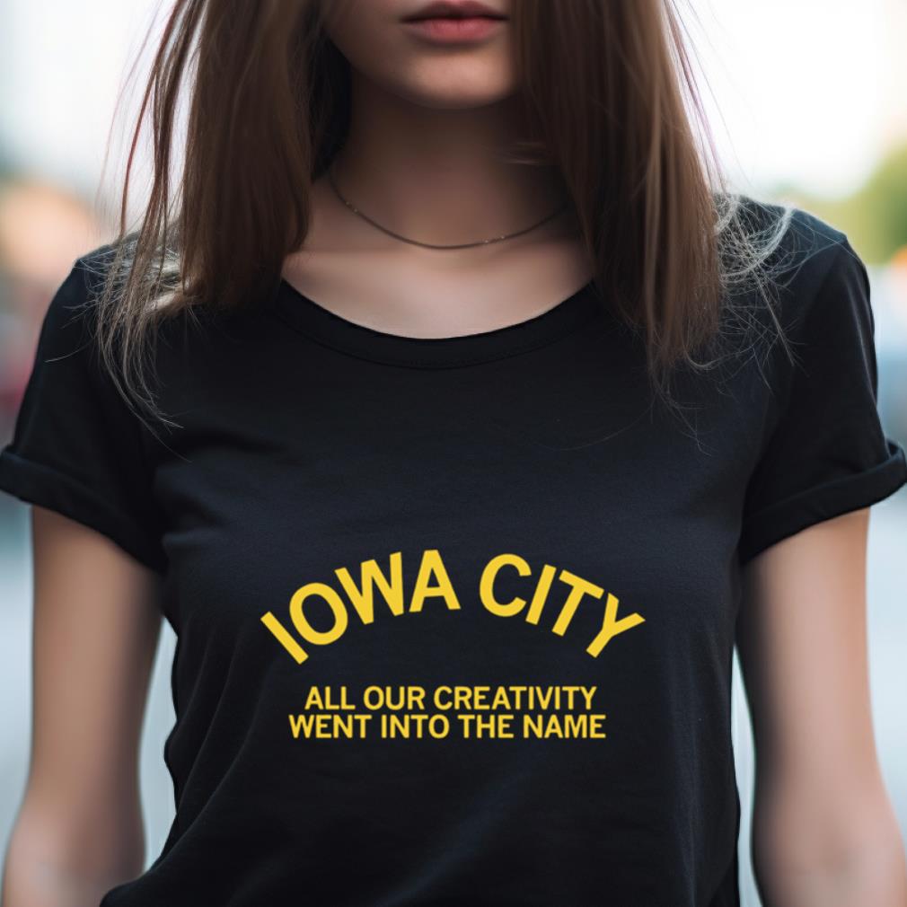 Iowa City All Our Creativity Went Into The Name Shirt Iowa City All Our Creativity Went Into The Name Shirt