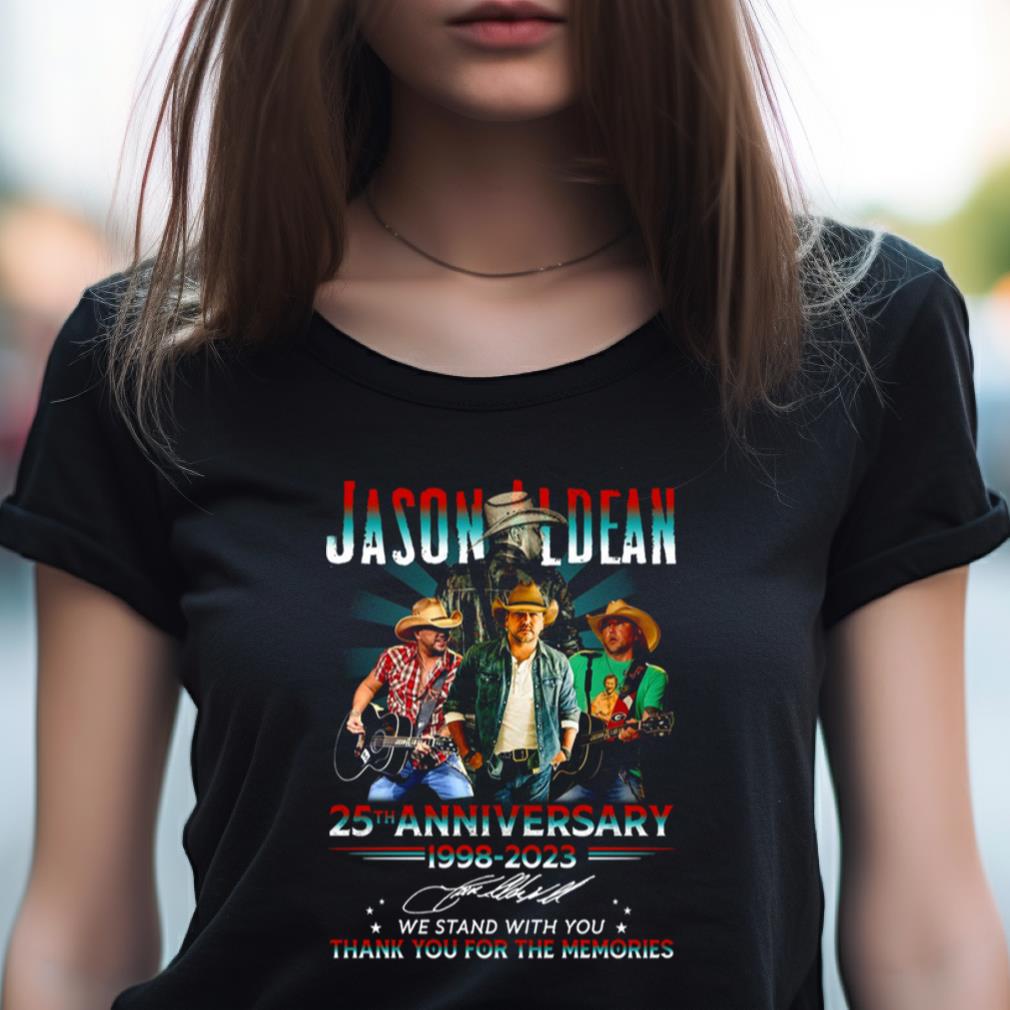 Jason Aldean 25Th Anniversary 1998 2023 We Stand With You Thank You For The Memories Shirt Jason Aldean 25Th Anniversary 1998 2023 We Stand With You Thank You For The Memories Shirt