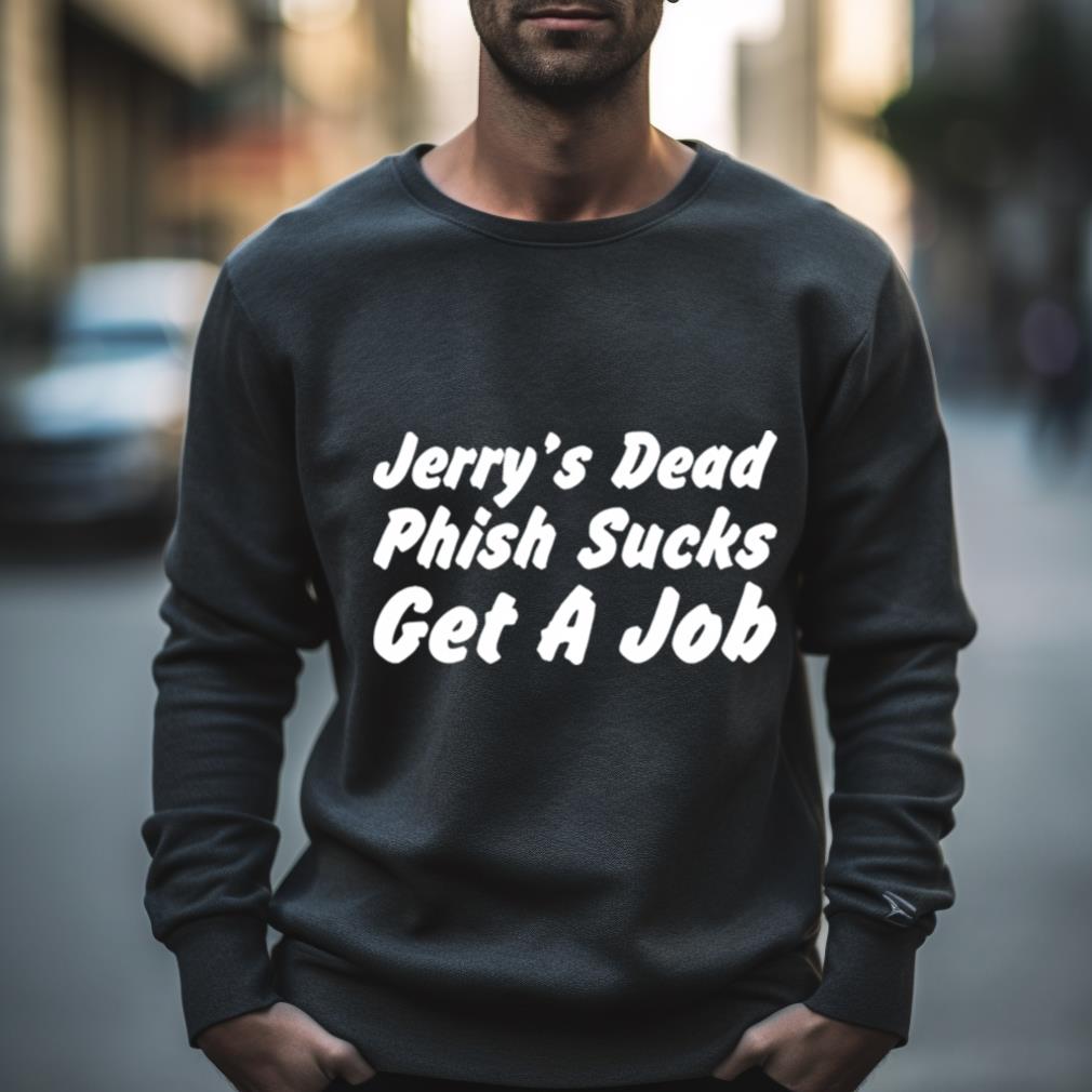 Jerry’S Dead Phish Sucks Get A Job Shirt