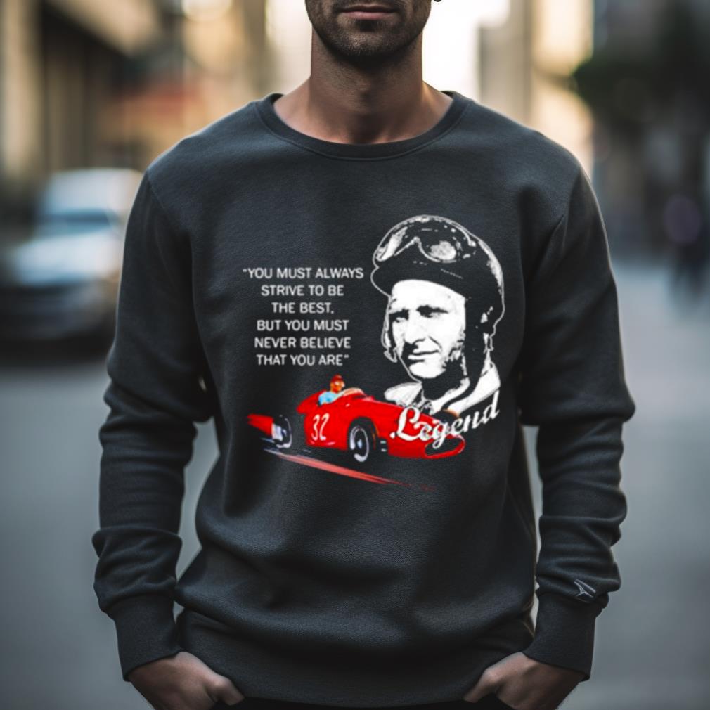 Jmfangio Legend You Must Always Strive To Be The Best Shirt Jmfangio Legend You Must Always Strive To Be The Best Shirt