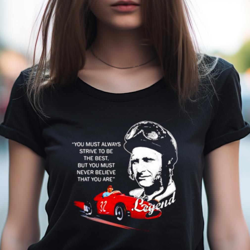 Jmfangio Legend You Must Always Strive To Be The Best Shirt Jmfangio Legend You Must Always Strive To Be The Best Shirt