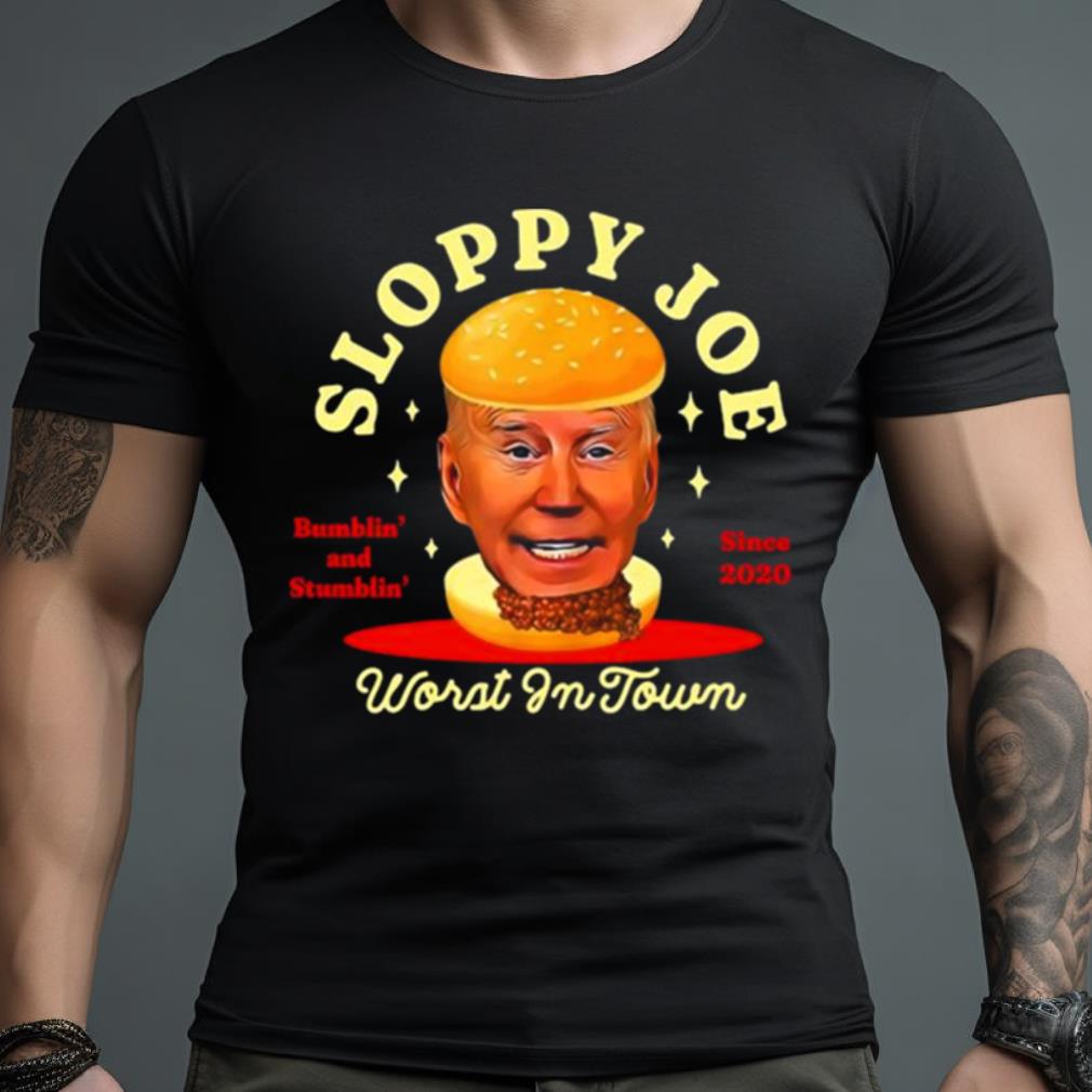 Joe Biden Sloppy Joe Worst In Town Bumblin’ And Stumblin’ Since 2020 Shirt