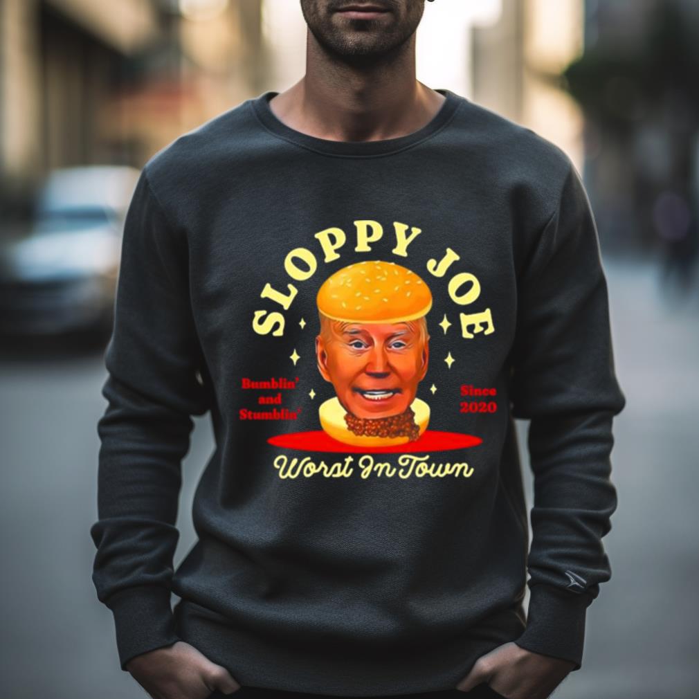 Joe Biden Sloppy Joe Worst In Town Bumblin’ And Stumblin’ Since 2020 Shirt