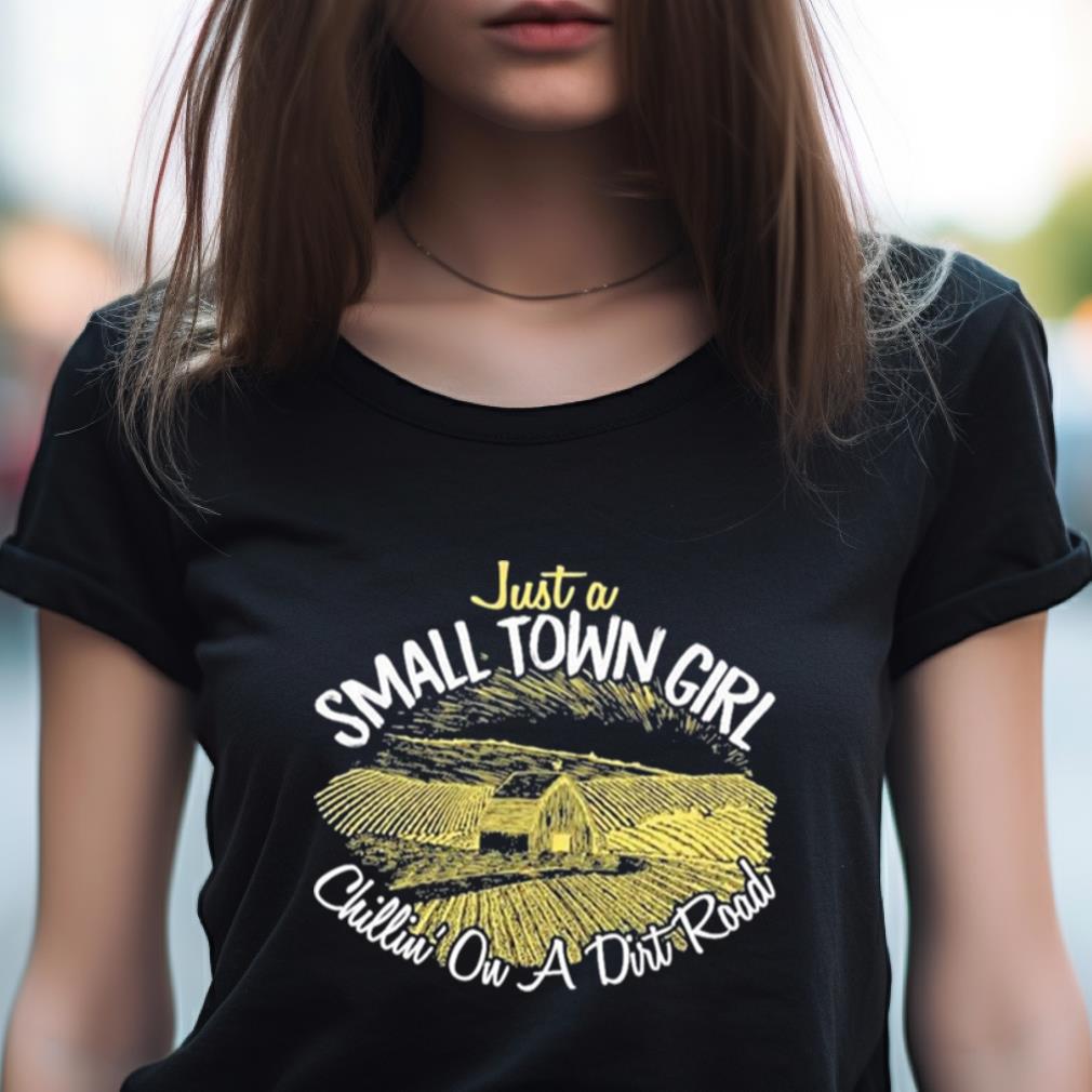 Just A Small Town Girl Chilling On A Dirt Road Tee Shirt Just A Small Town Girl Chilling On A Dirt Road Tee Shirt