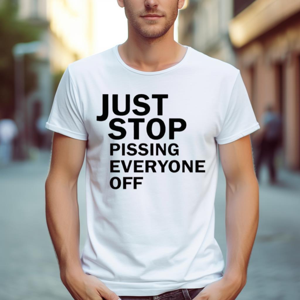 Just Stop Oil Just Stop Pissing Everyone Off Shirt