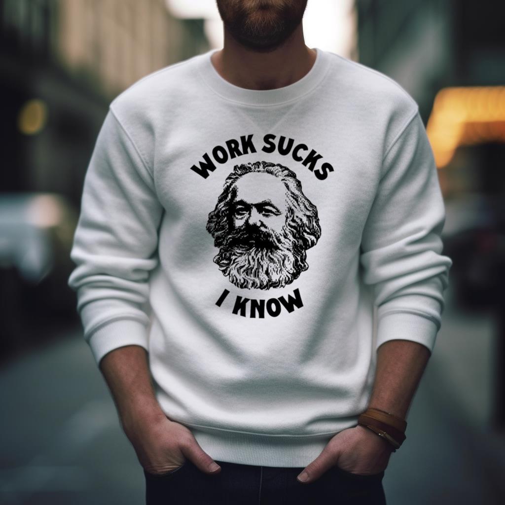 Karl Marx Work Sucks I Know 2023 Shirt