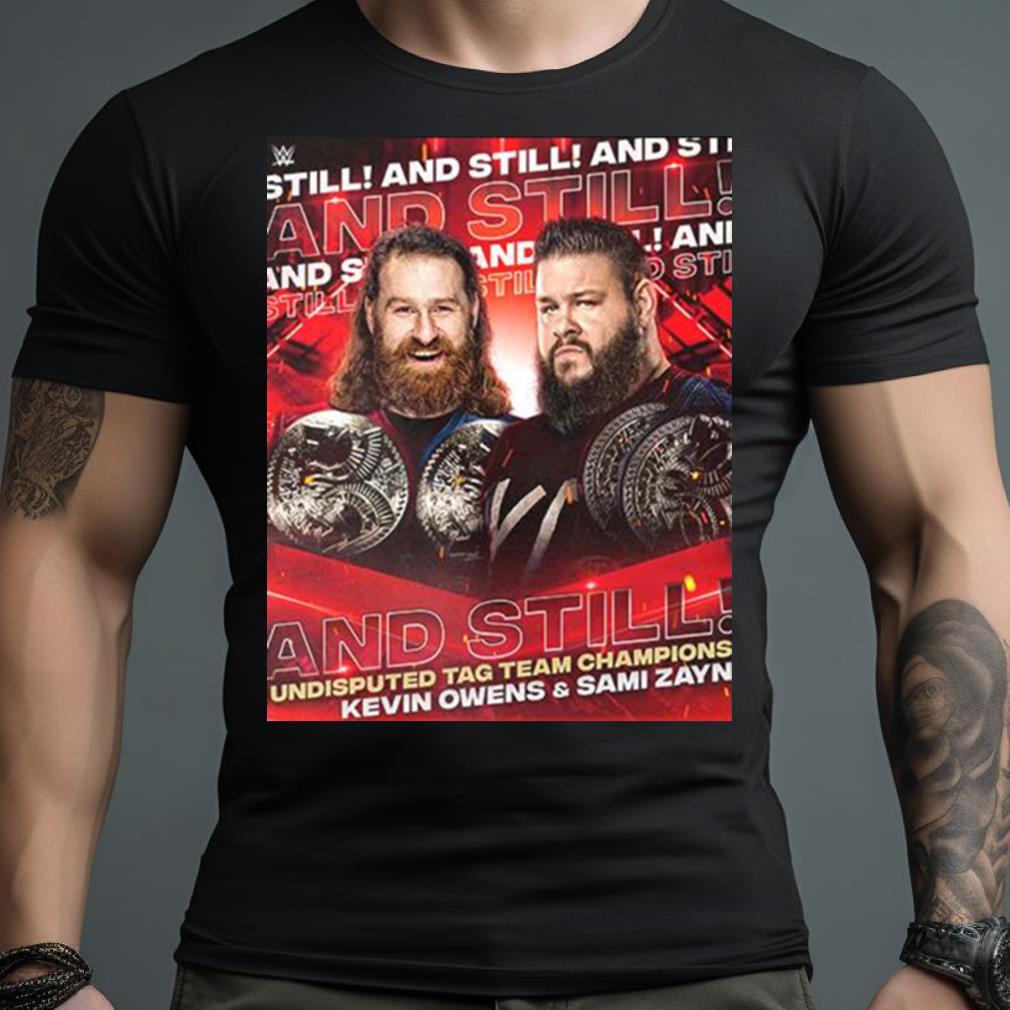 Kevin Owens And Sami Zayn Wwe And Still Undisputed Tag Team Champions T Shirt