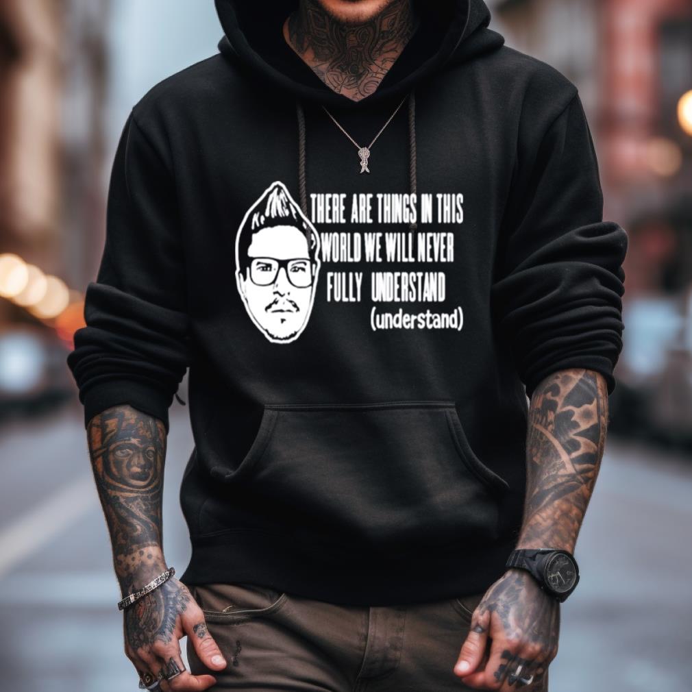 Kevlabeast There Are Things In This World We Will Never Fully Understand Shirt Kevlabeast There Are Things In This World We Will Never Fully Understand Shirt