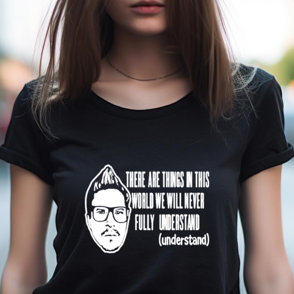 Kevlabeast There Are Things In This World We Will Never Fully Understand Shirt Kevlabeast There Are Things In This World We Will Never Fully Understand Shirt