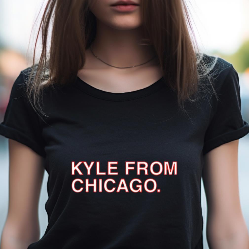Kyle From Chicago T Shirt Kyle From Chicago T Shirt