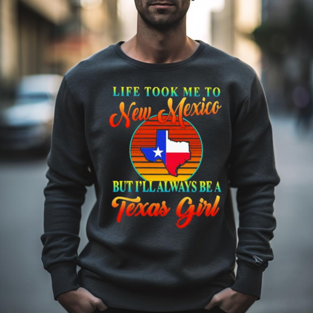 Life Took Me To New Mexico But I’Ll Always Be A Texas Girl Vintage Shirt