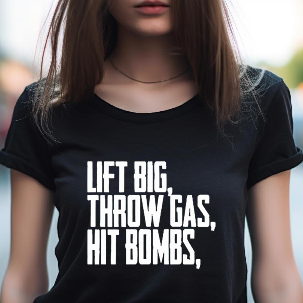 Lift Big Throw Gas Hit Bombs Shirt Lift Big Throw Gas Hit Bombs Shirt