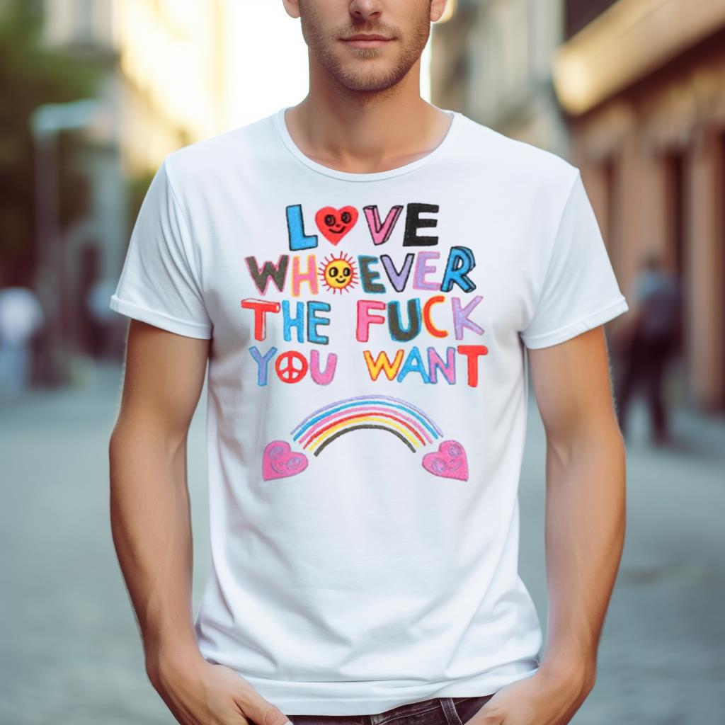 Love Whoever The Fuck You Want Shirt