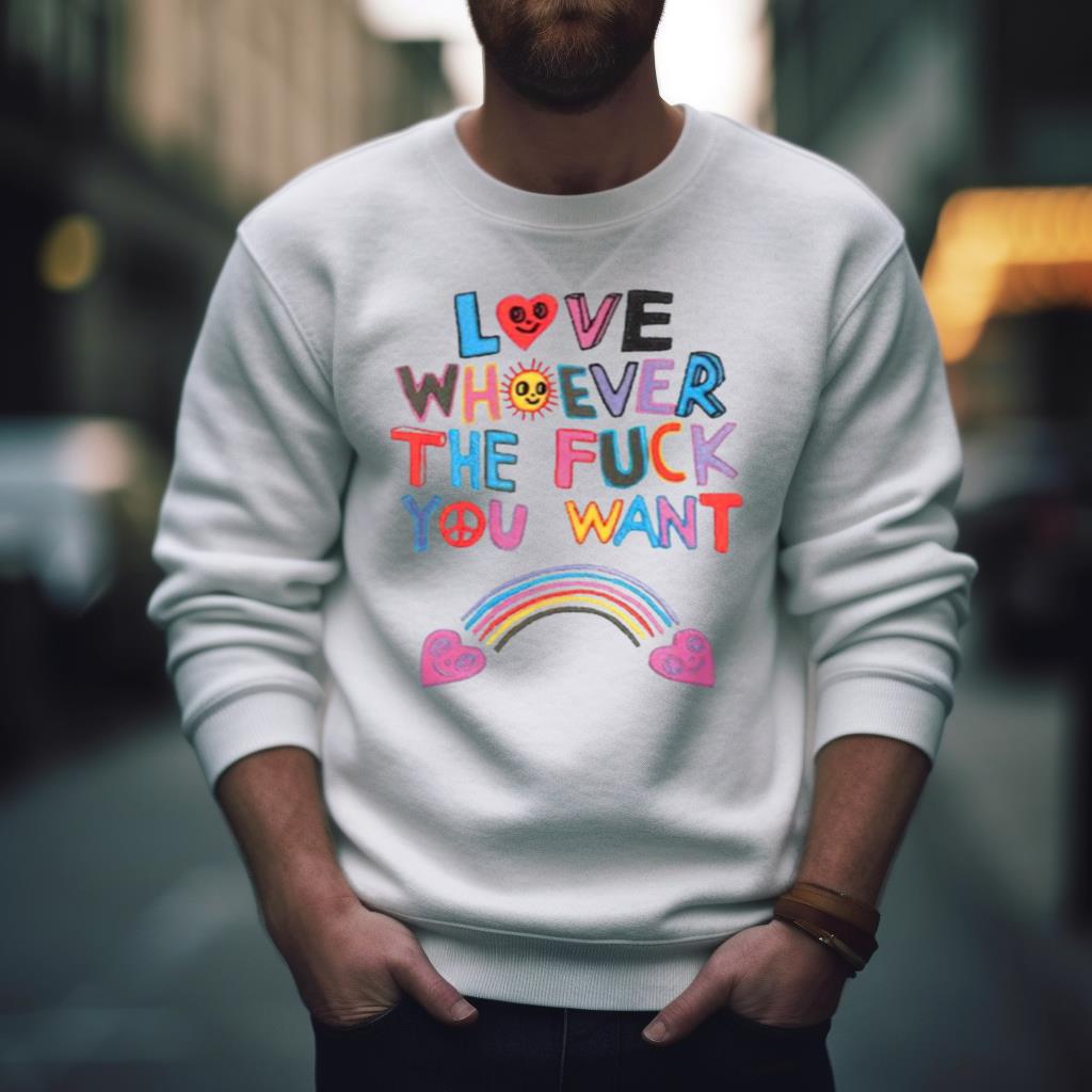 Love Whoever The Fuck You Want Shirt