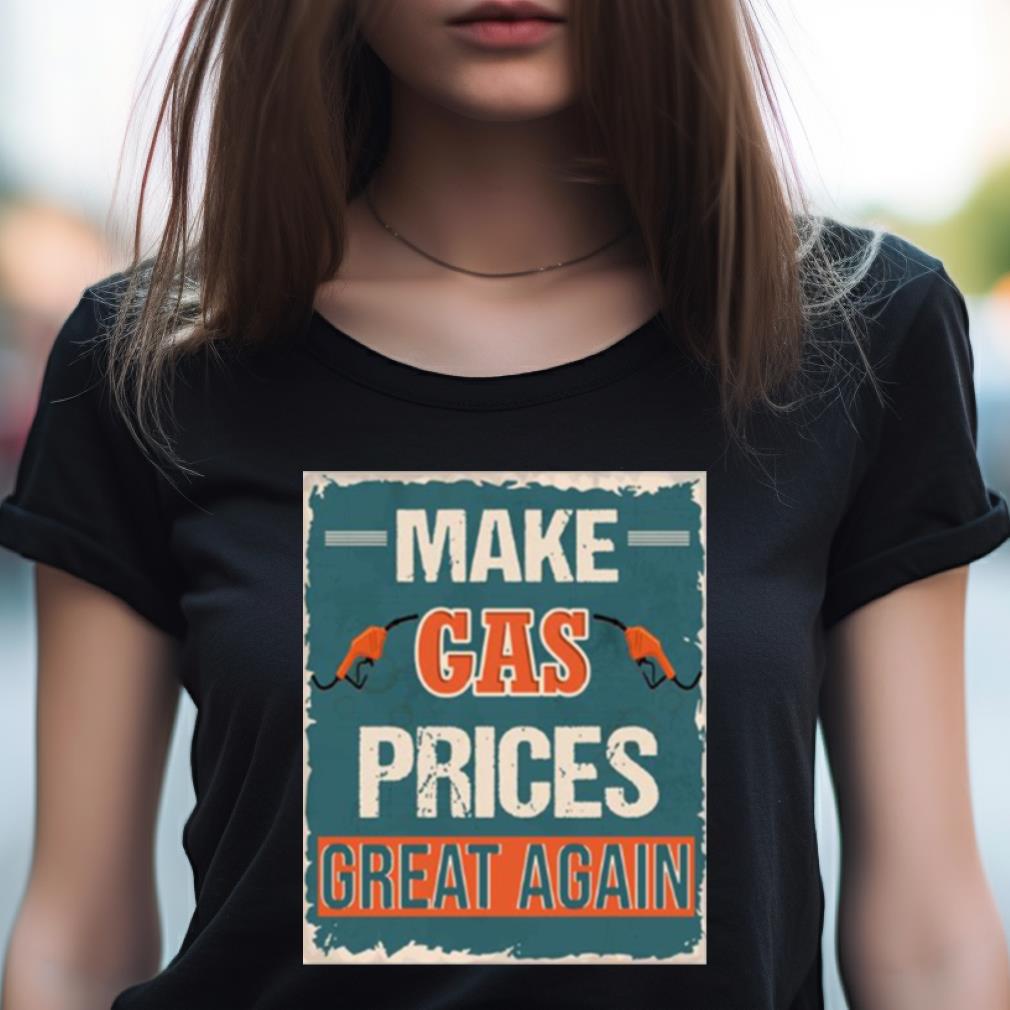 Make Gas Prices Great Again Shirt Make Gas Prices Great Again Shirt