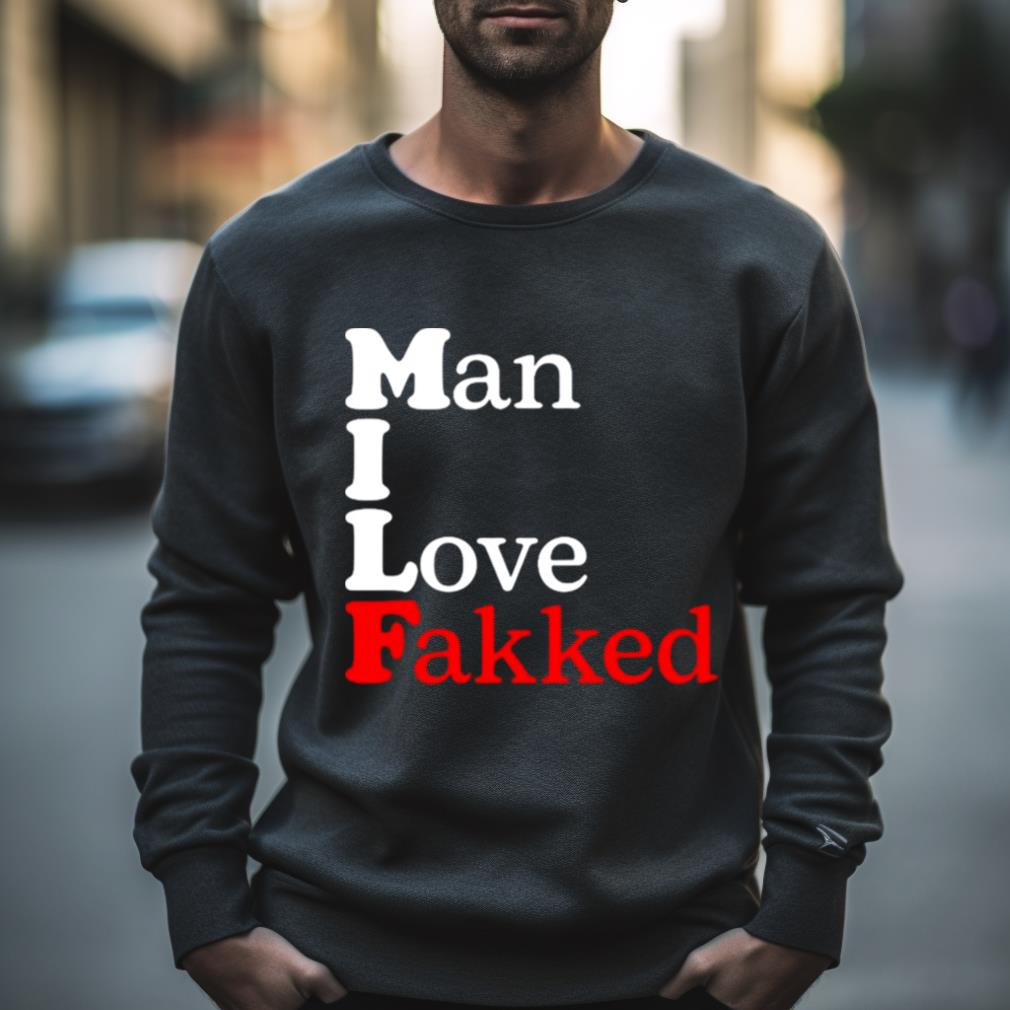 Man I Love Fakked Shirt