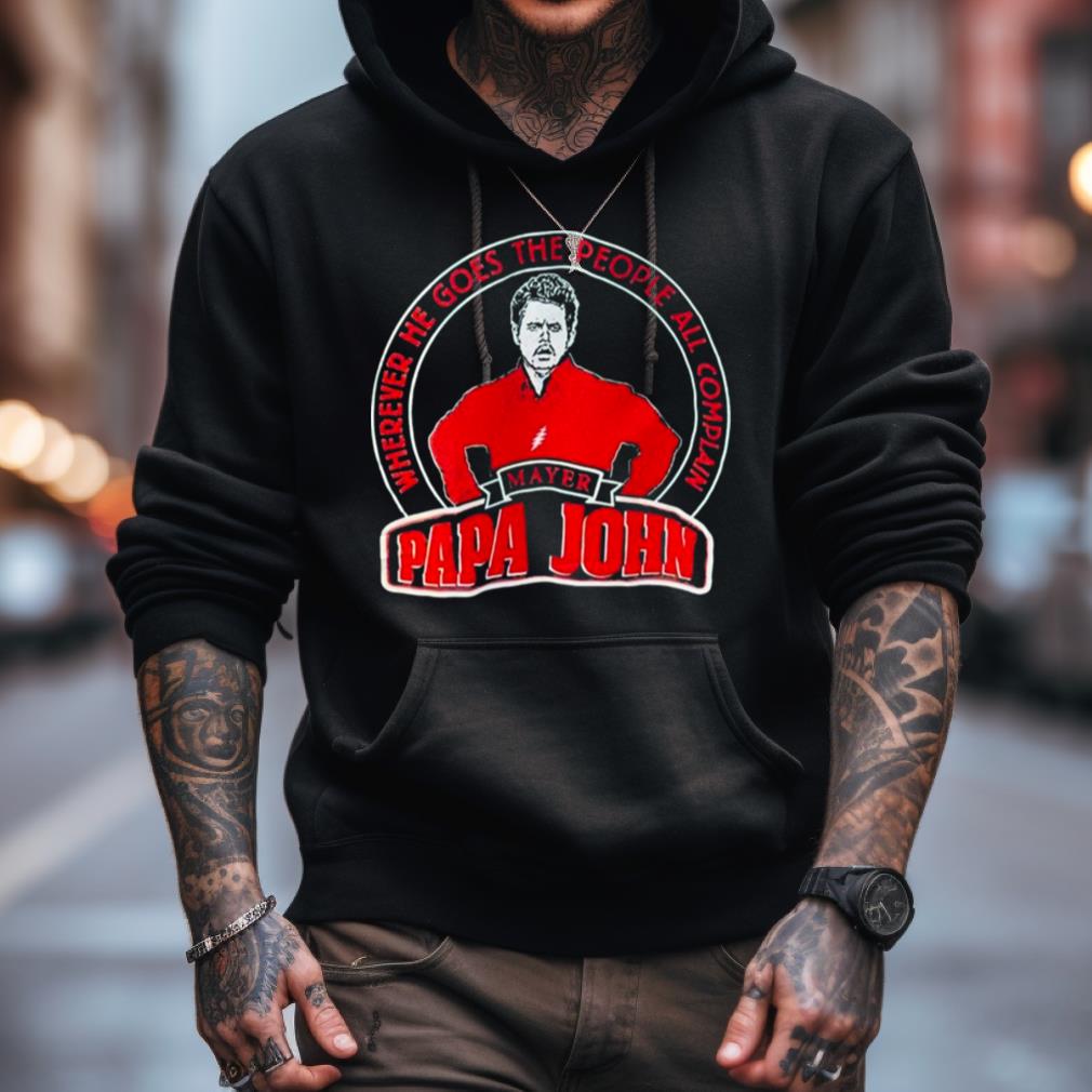 Mayer Papa John Wherever He Goes The People All Complain Shirt Mayer Papa John Wherever He Goes The People All Complain Shirt