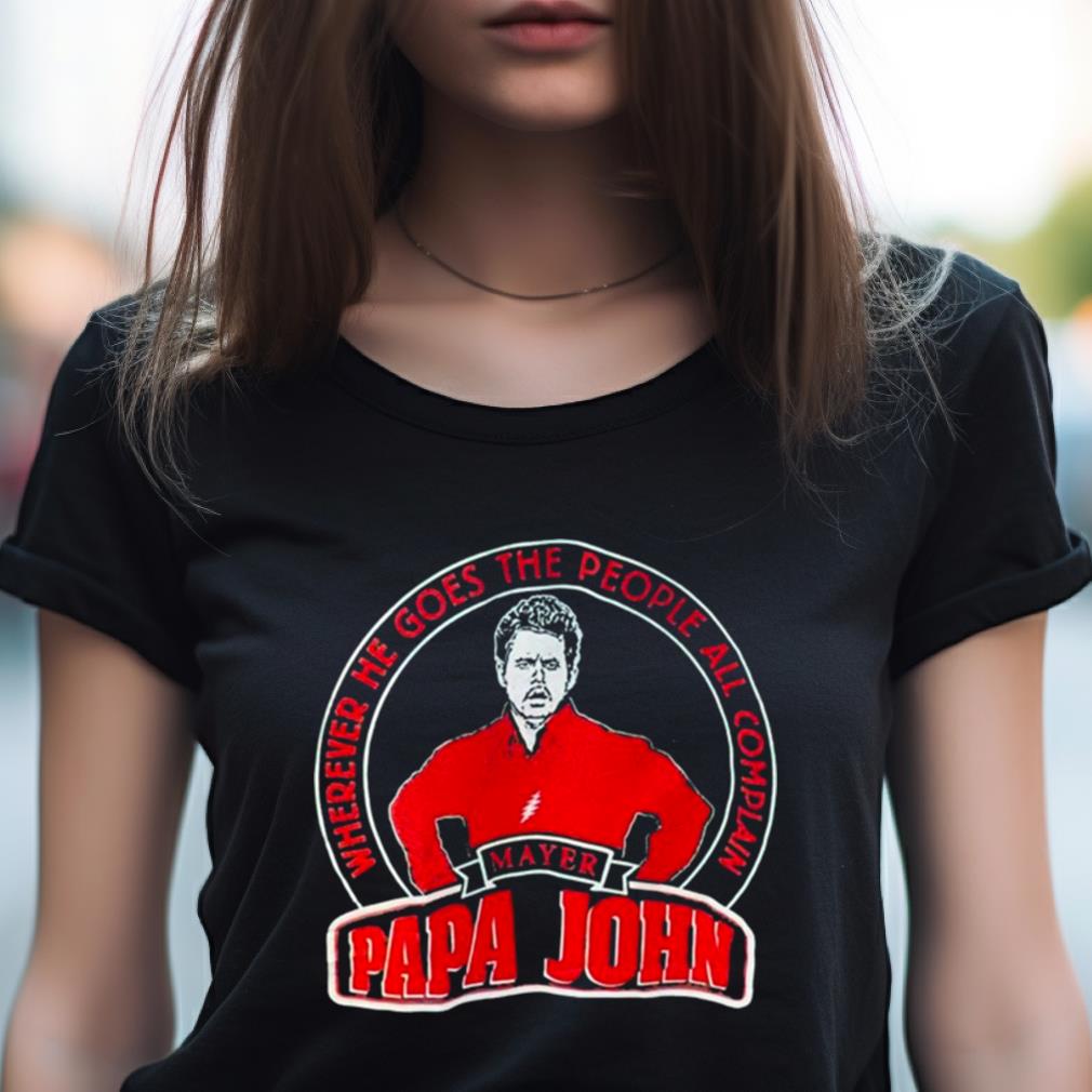 Mayer Papa John Wherever He Goes The People All Complain Shirt Mayer Papa John Wherever He Goes The People All Complain Shirt