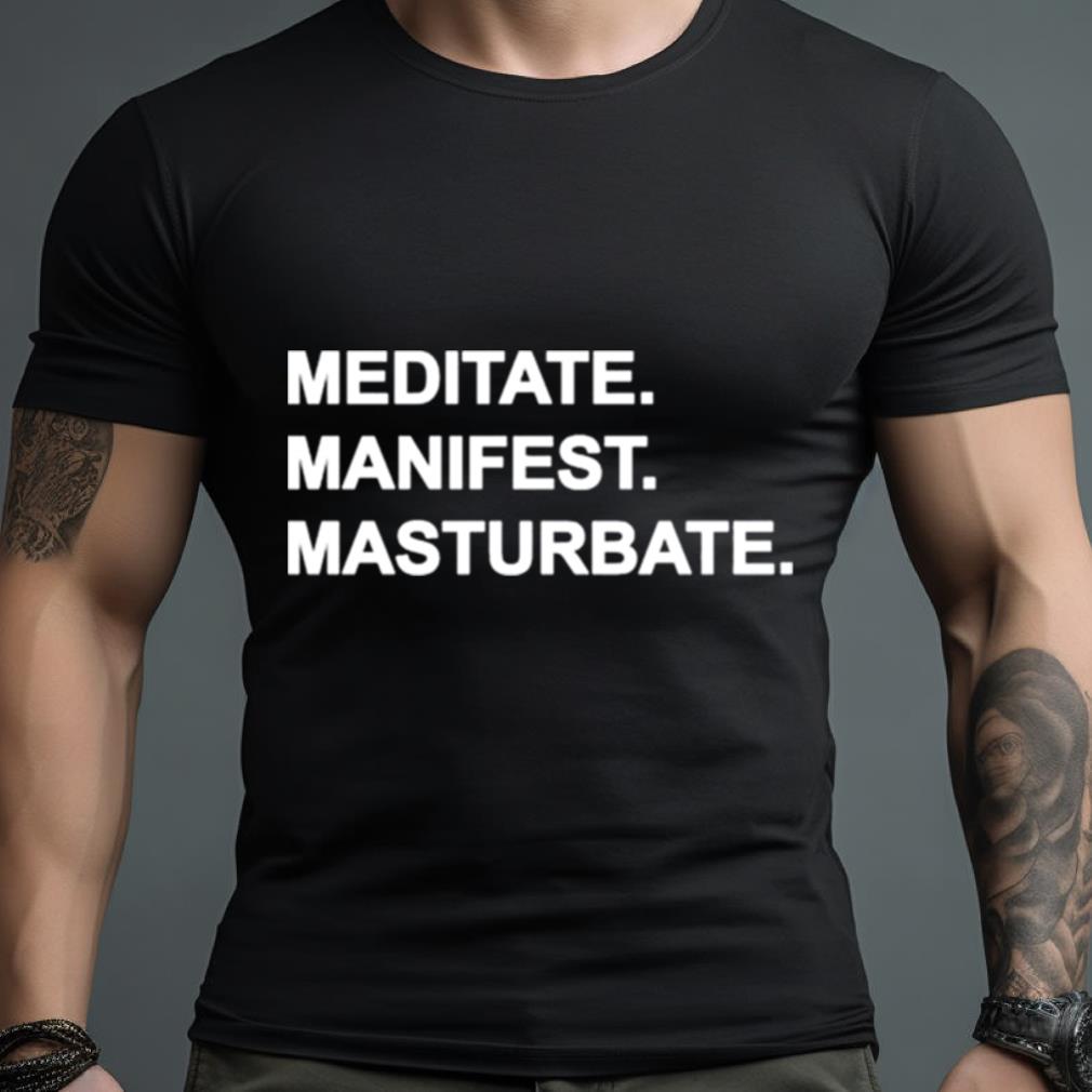 Meditate Manifest Masturbate Shirt