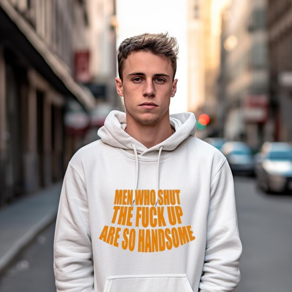 Men Who Shut The Fuck Up Are So Handsome Shirt Men Who Shut The Fuck Up Are So Handsome Shirt