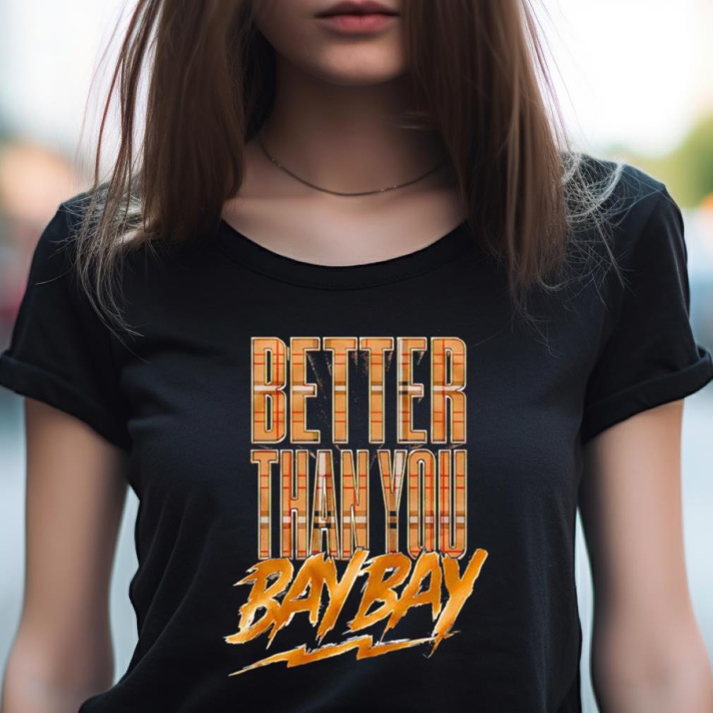 Mjf Better Than You Bay Bay Shirt Mjf Better Than You Bay Bay Shirt