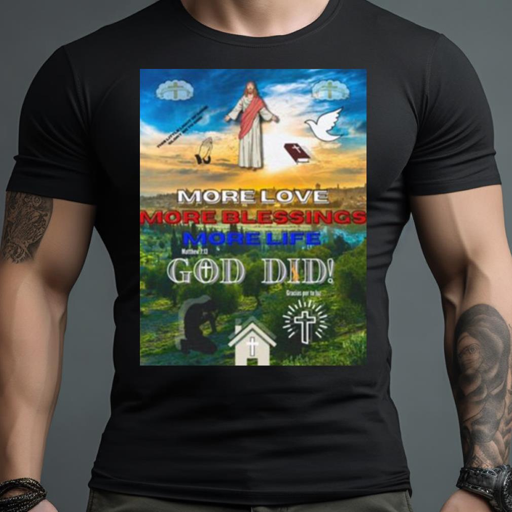 More Love More Blessings More Life God Did Shirt