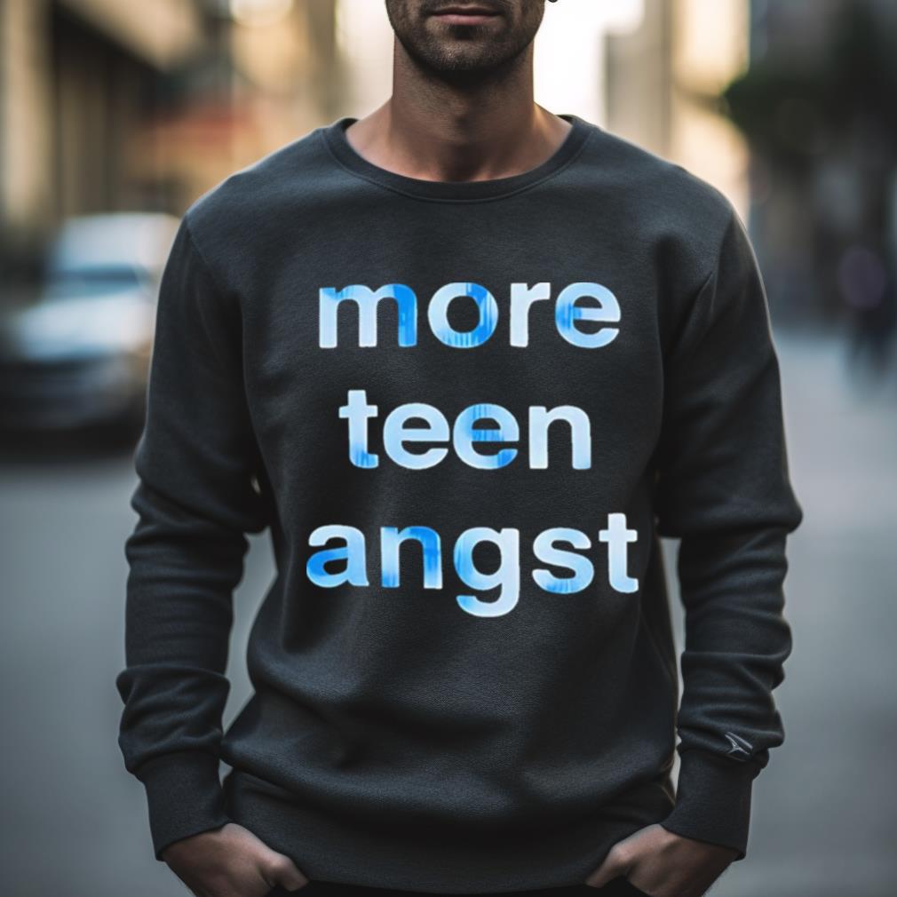 More Teen Angst Shirt