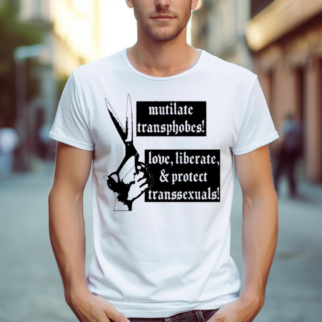 Mutilate Transphobes Love Liberate Protect Transsexuals Shirt