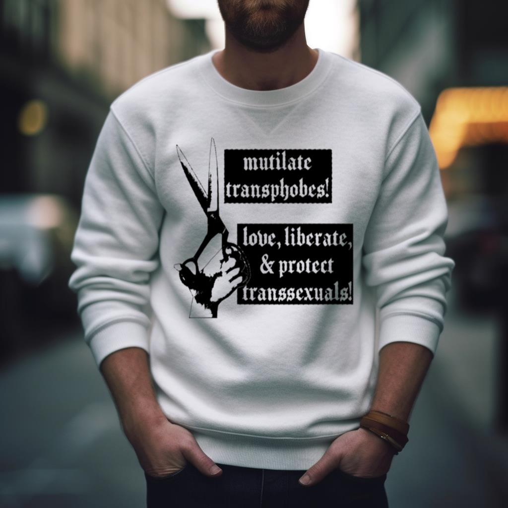 Mutilate Transphobes Love Liberate Protect Transsexuals Shirt