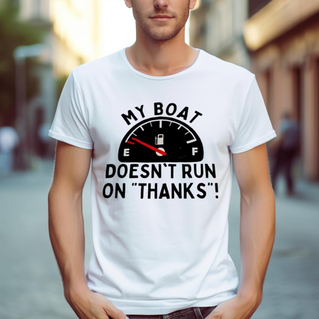 My Boat Doesn’T Run On Thanks Shirt