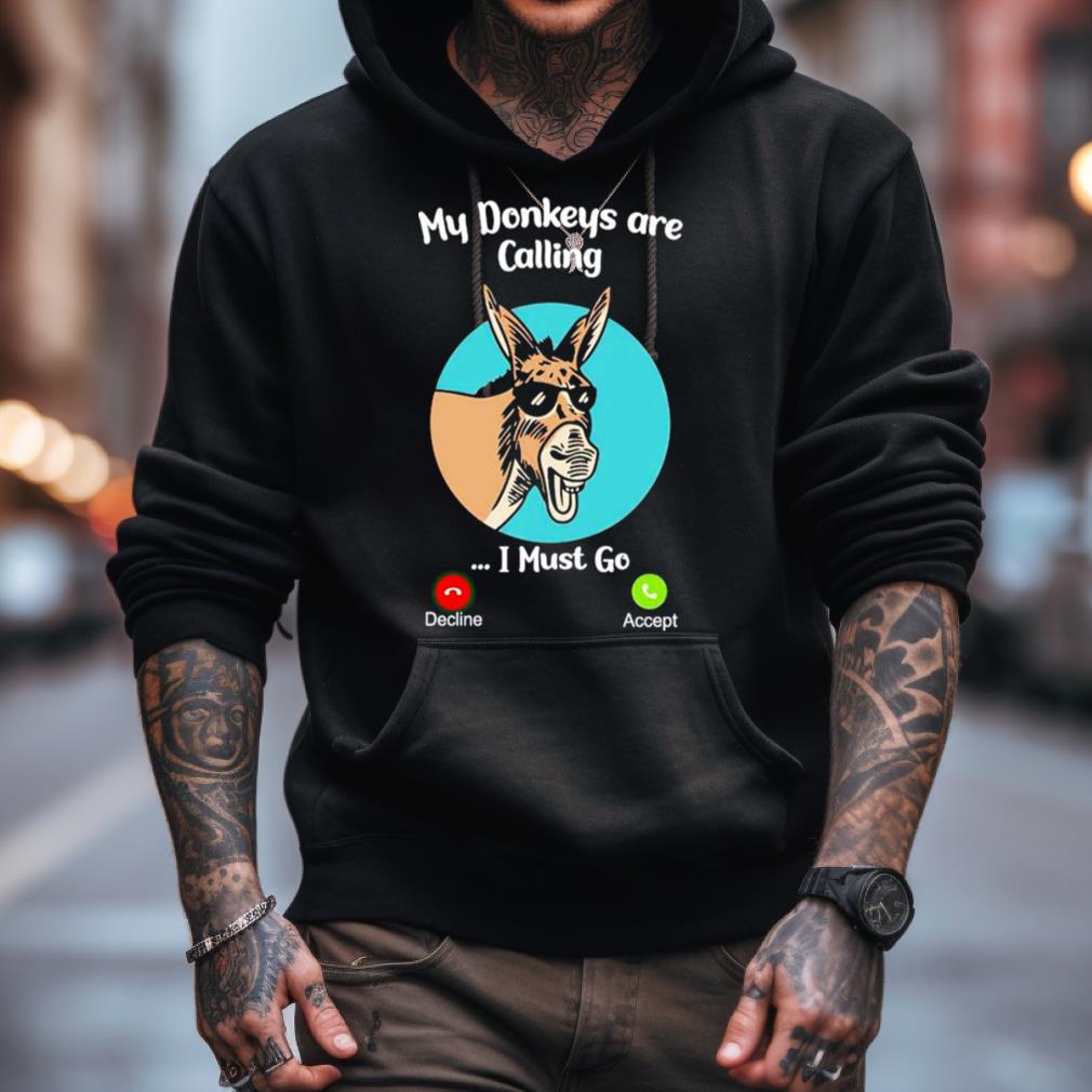 My Donkey Are Calling I Must Go Shirt My Donkey Are Calling I Must Go Shirt