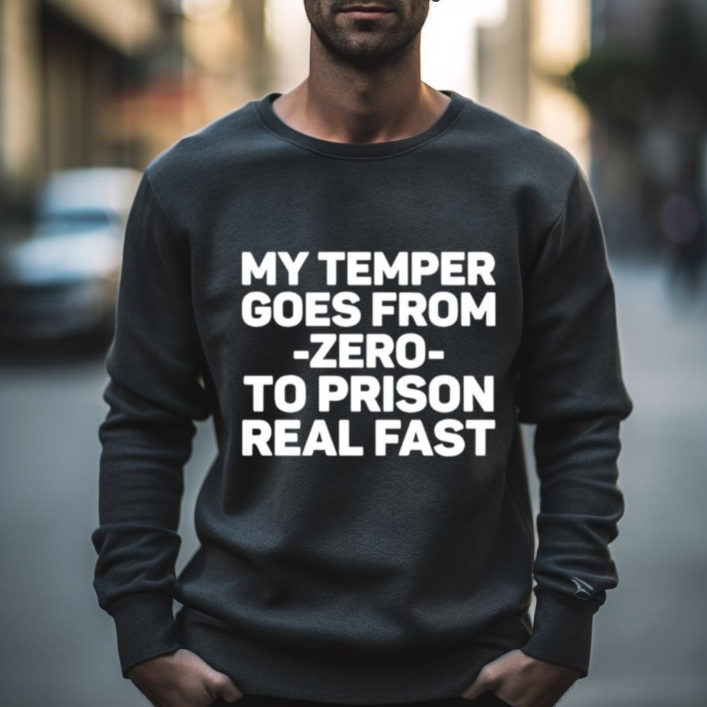 My Temper Goes From Zero To Prison Real Fast Shirt