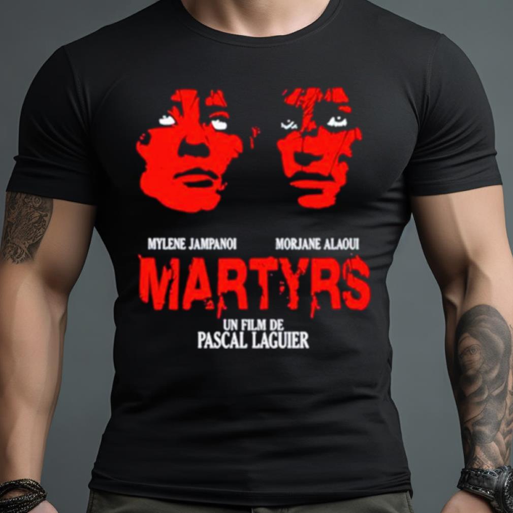 Mylene Jampanoi Morjana Alaoui Martyrs Un Film De Pascal Laugier Shirt