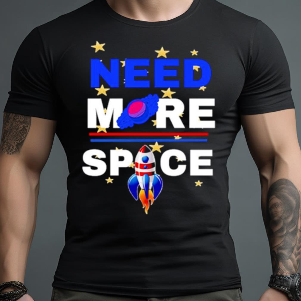 Need More Space Shirt
