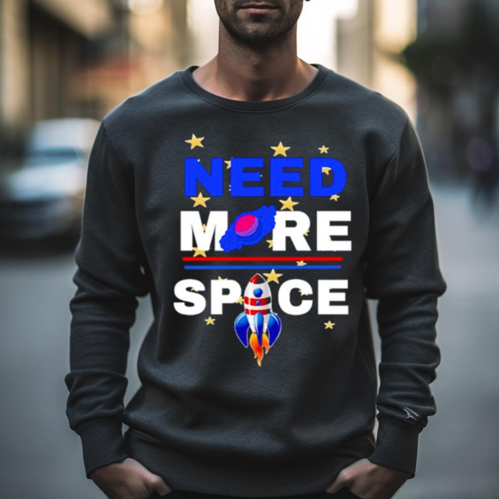 Need More Space Shirt