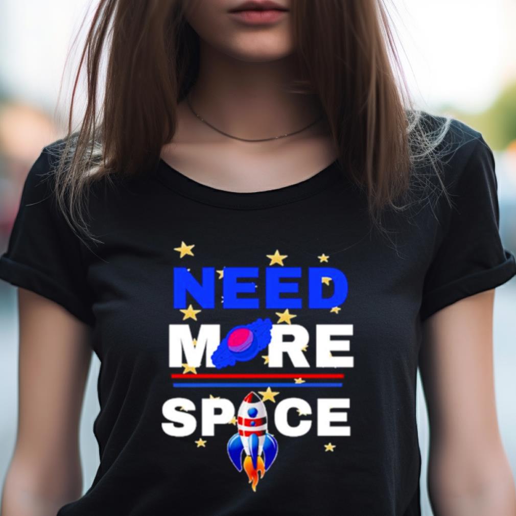 Need More Space Shirt Need More Space Shirt