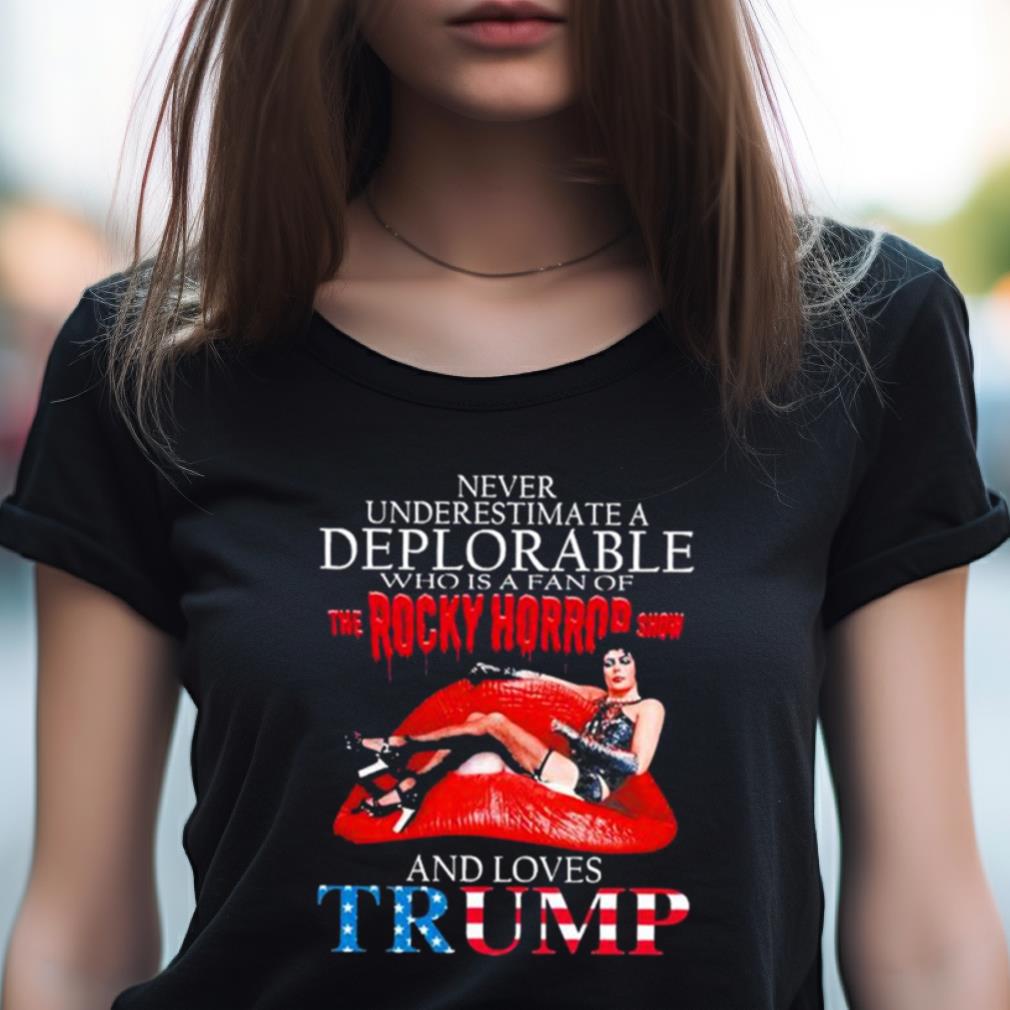 Never Underestimate A Deplorable Who Is A Fan Of The Rocky Horror Show And Loves Trump Signature Shirt
