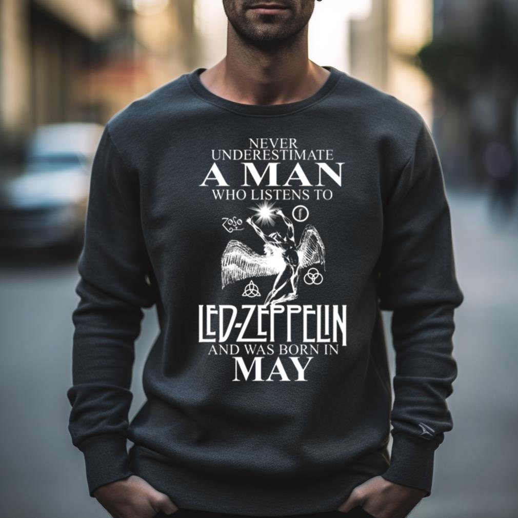 Never Underestimate A Man Who Listens To Led Zeppelin And Was Born In May Shirt