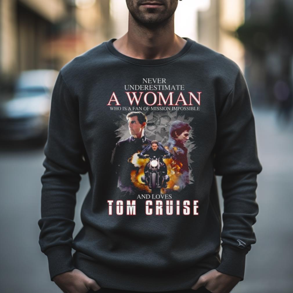 Never Underestimate A Woman Who Is A Fan Of Mission Impossible And Loves Tom Cruise Signature 2023 Shirt Never Underestimate A Woman Who Is A Fan Of Mission Impossible And Loves Tom Cruise Signature 2023 Shirt
