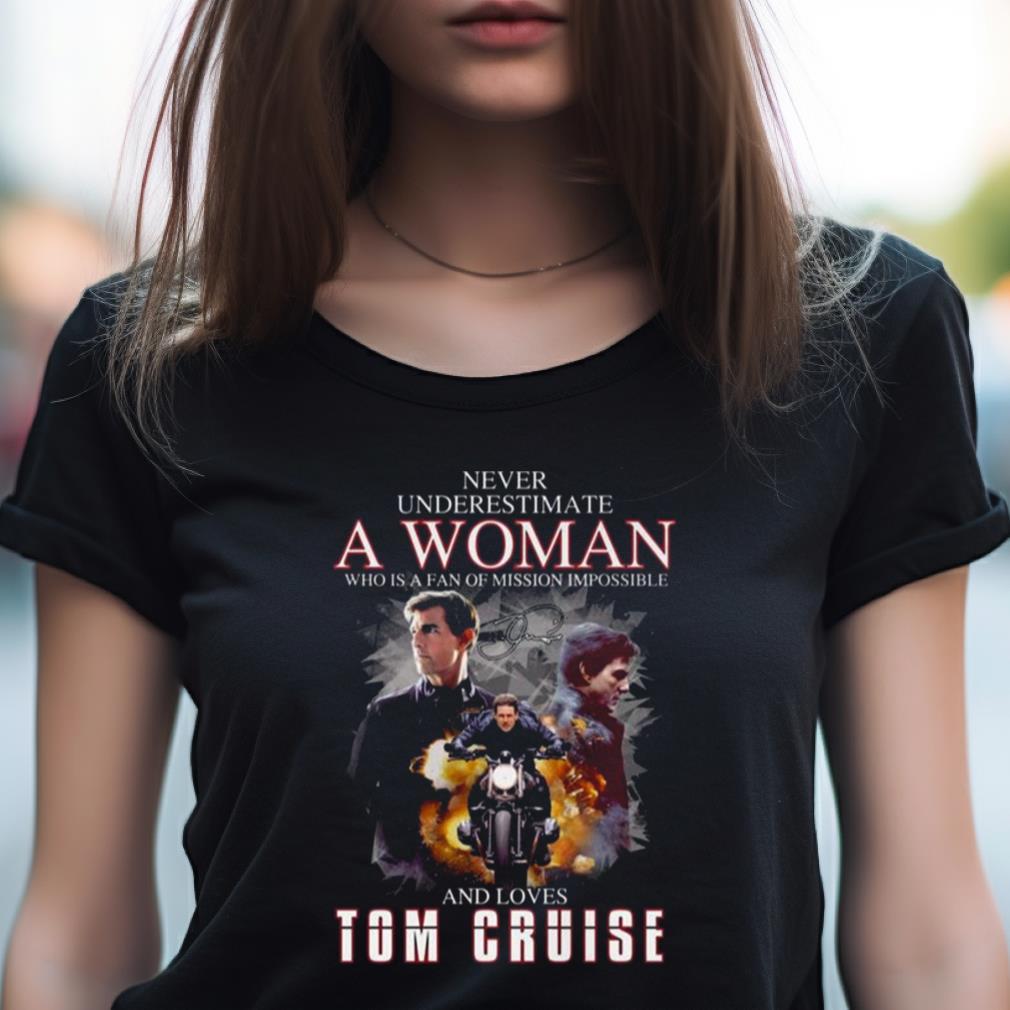 Never Underestimate A Woman Who Is A Fan Of Mission Impossible And Loves Tom Cruise Signature 2023 Shirt Never Underestimate A Woman Who Is A Fan Of Mission Impossible And Loves Tom Cruise Signature 2023 Shirt