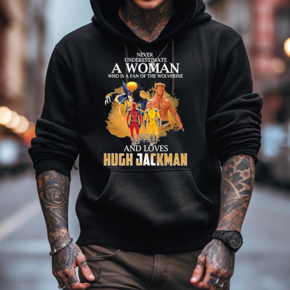 Never Underestimate A Woman Who Is A Fan Of The Wolverine And Loves Hugh Jackman Shirt Never Underestimate A Woman Who Is A Fan Of The Wolverine And Loves Hugh Jackman Shirt