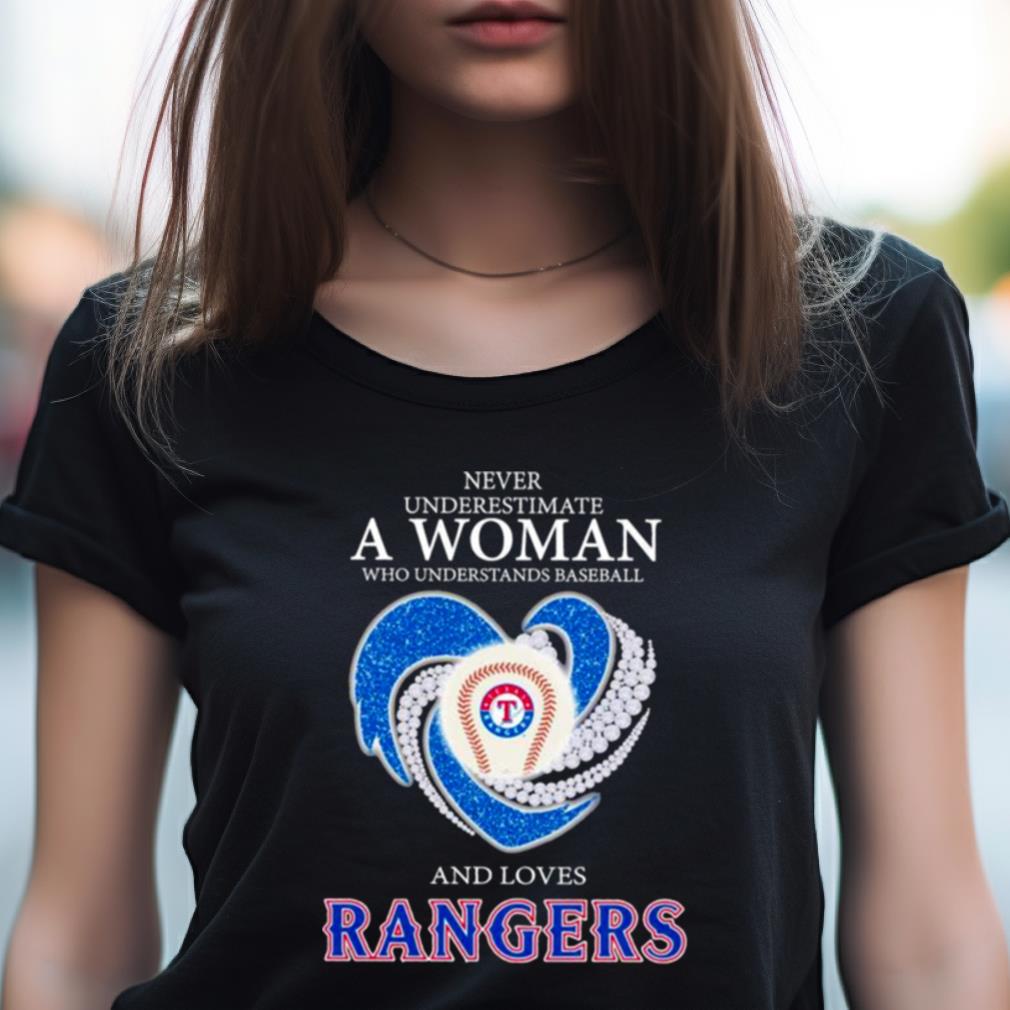 Texas Rangers heart Never underestimate a woman who understands baseball  and loves Rangers shirt, hoodie, sweater, long sleeve and tank top