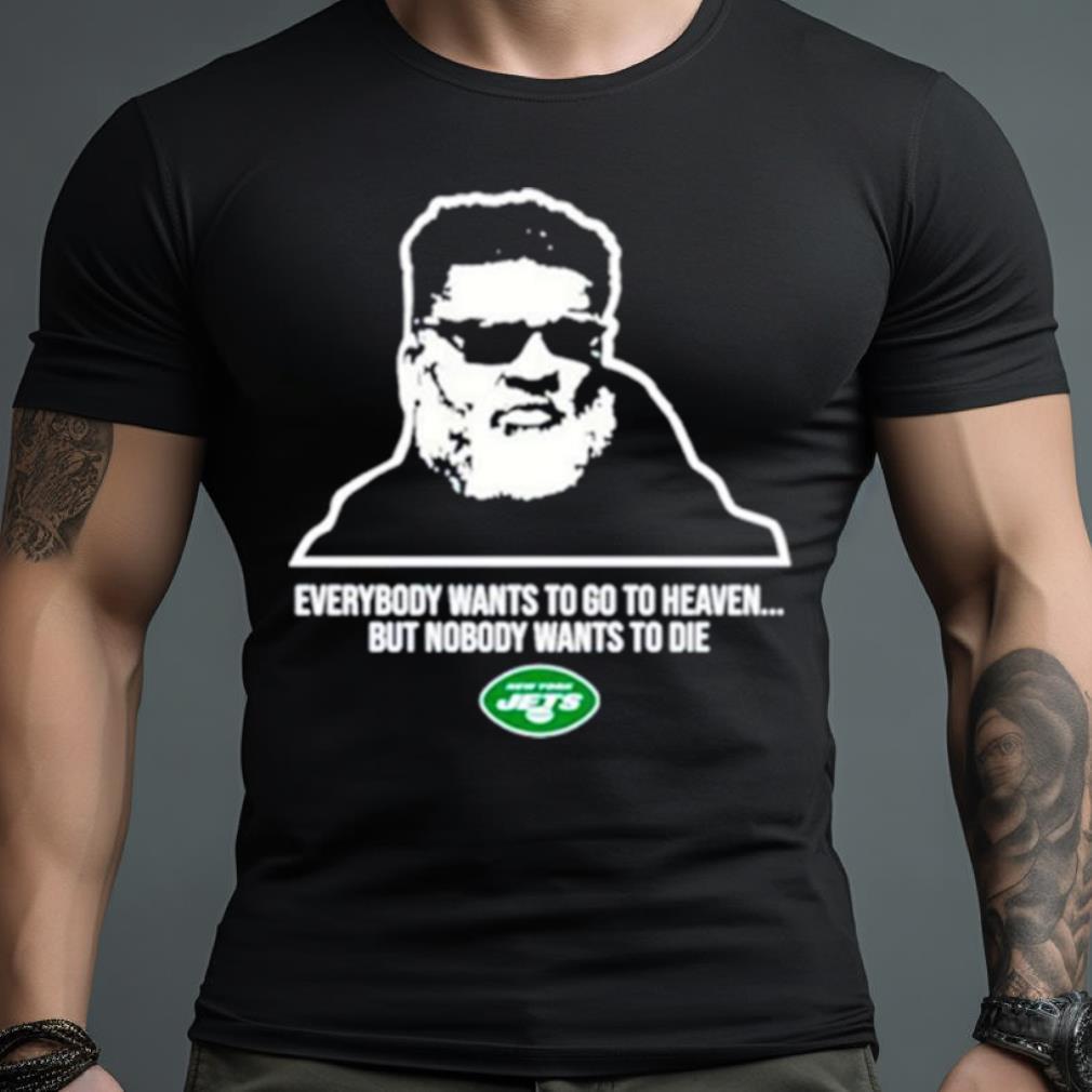 New York Jets Ron Middleton Everybody Wants To Go To Heave But Nobody Wants To Die Shirt