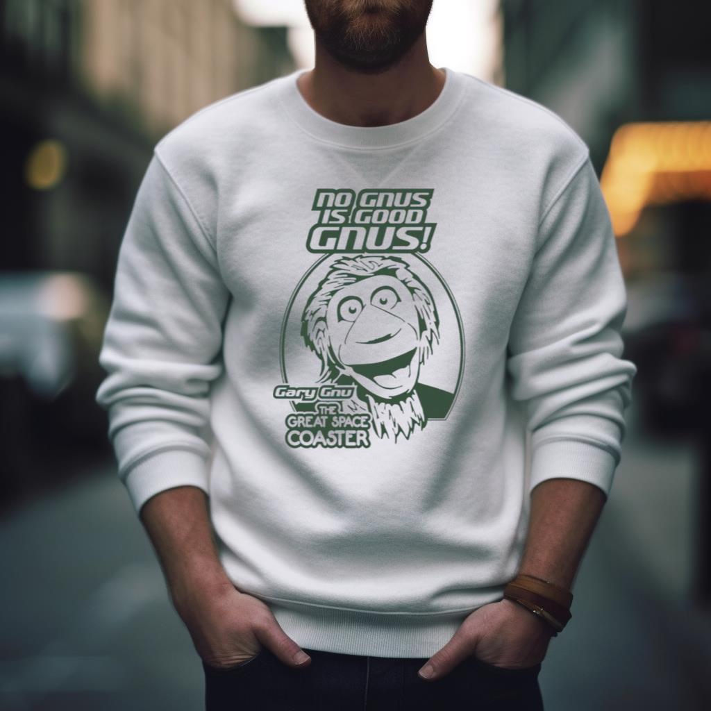 No Gnus Is Good Gnus Gary Gnu The Great Space Coaster Shirt No Gnus Is Good Gnus Gary Gnu The Great Space Coaster Shirt