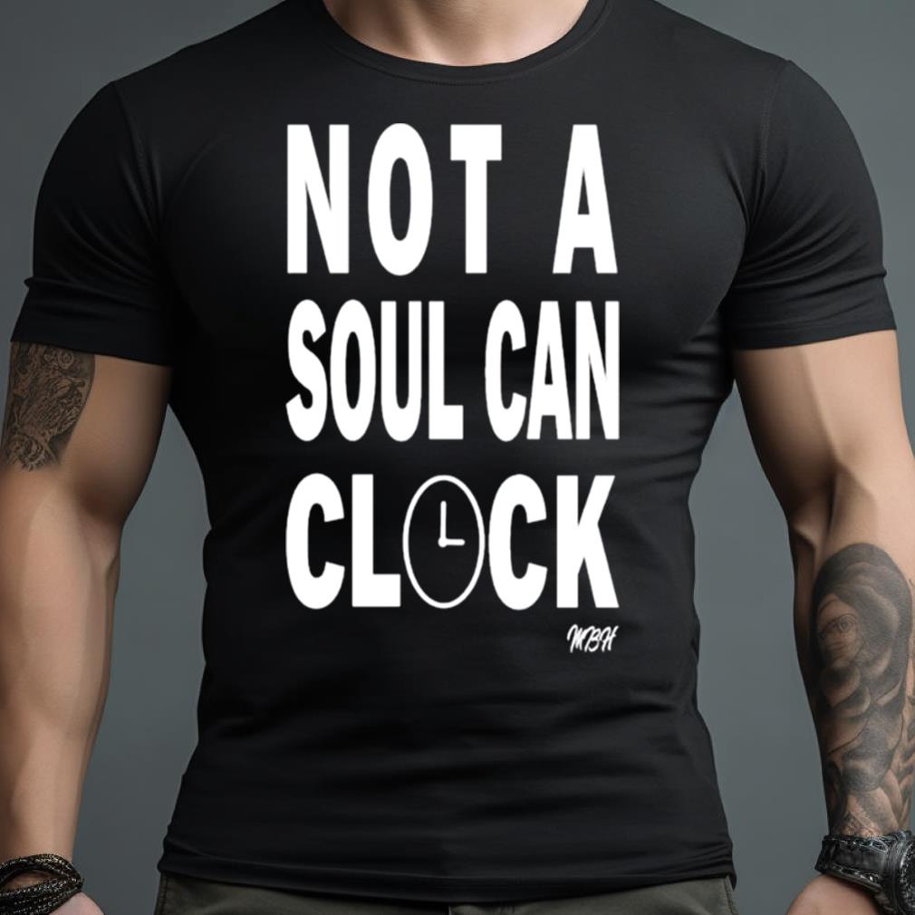 Not A Soul Can Clock Shirt