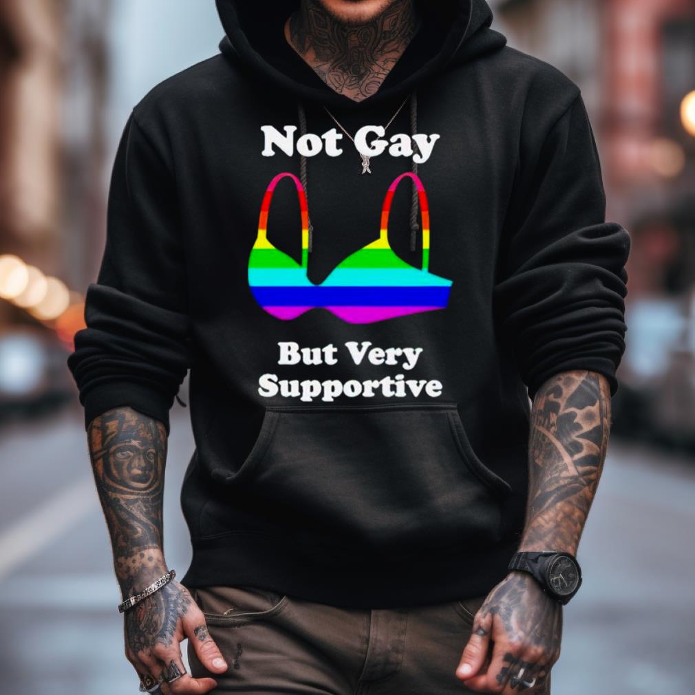 Not Gay But Very Supportive Shirt