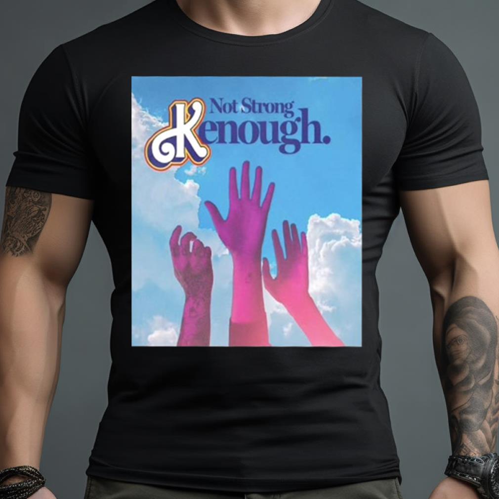 Not Strong Kenough Limited Edition T Shirt