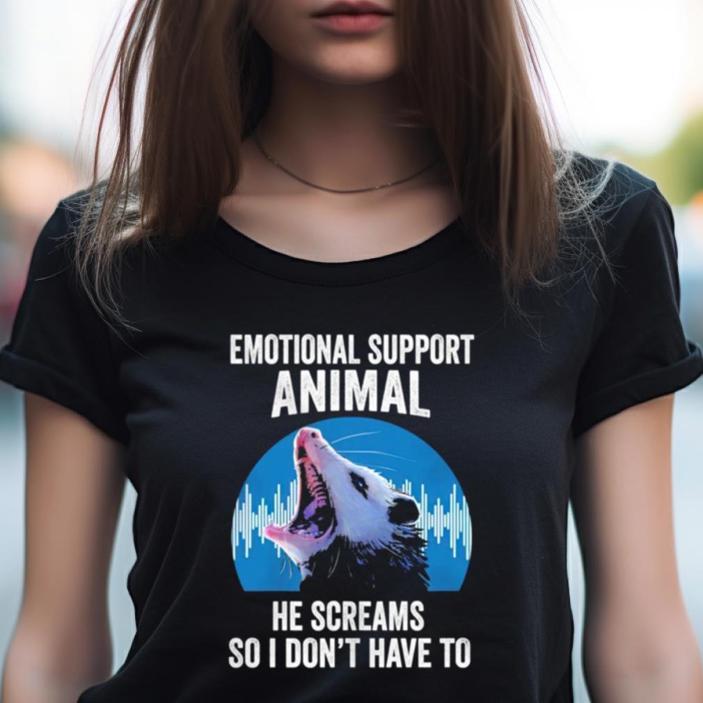 Opossum Emotional Support Animal He Screams So I Don'T Have To Shirt Opossum Emotional Support Animal He Screams So I Don'T Have To Shirt