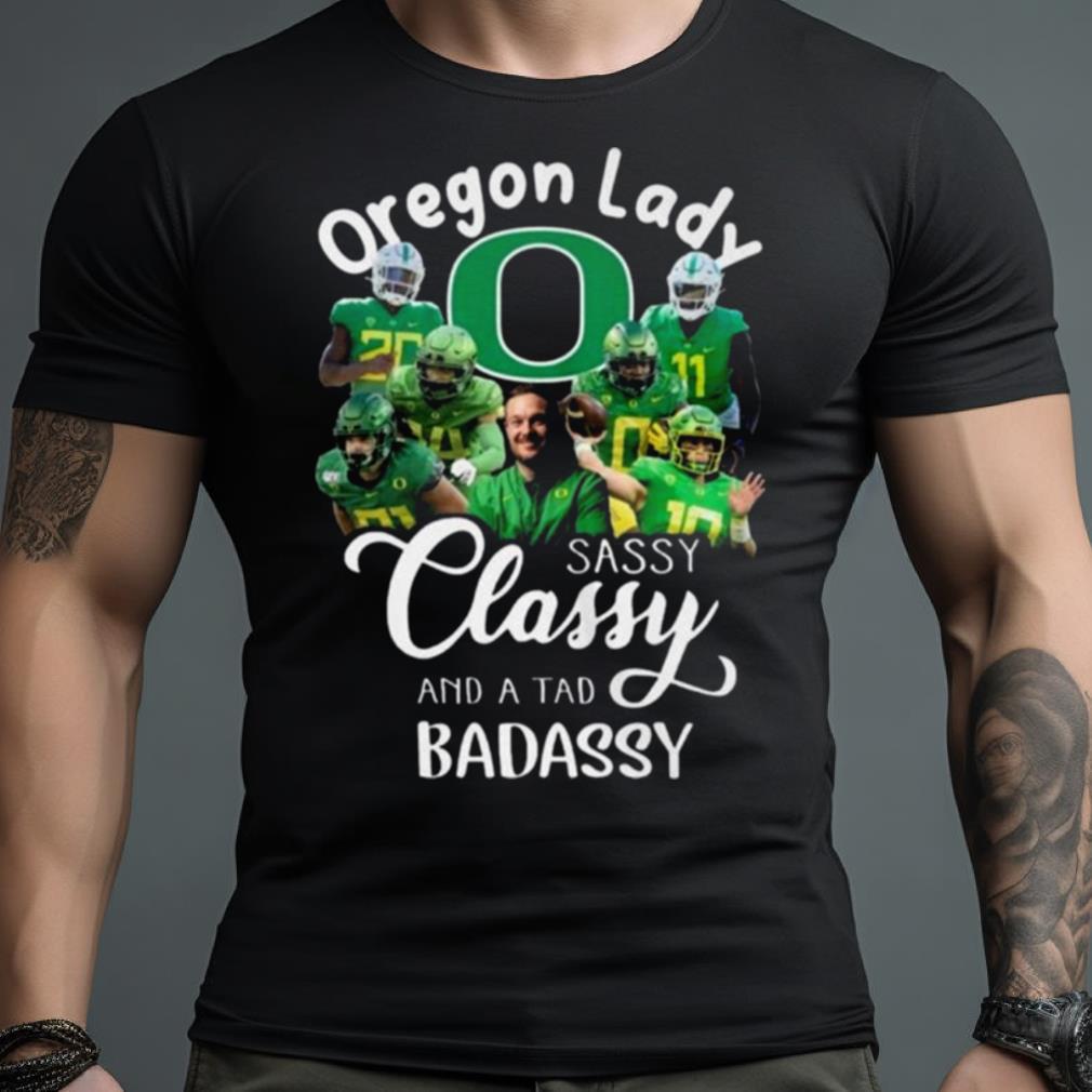 Oregon Ducks Lady Sassy Classy And A Tad Badassy 2023 Shirt